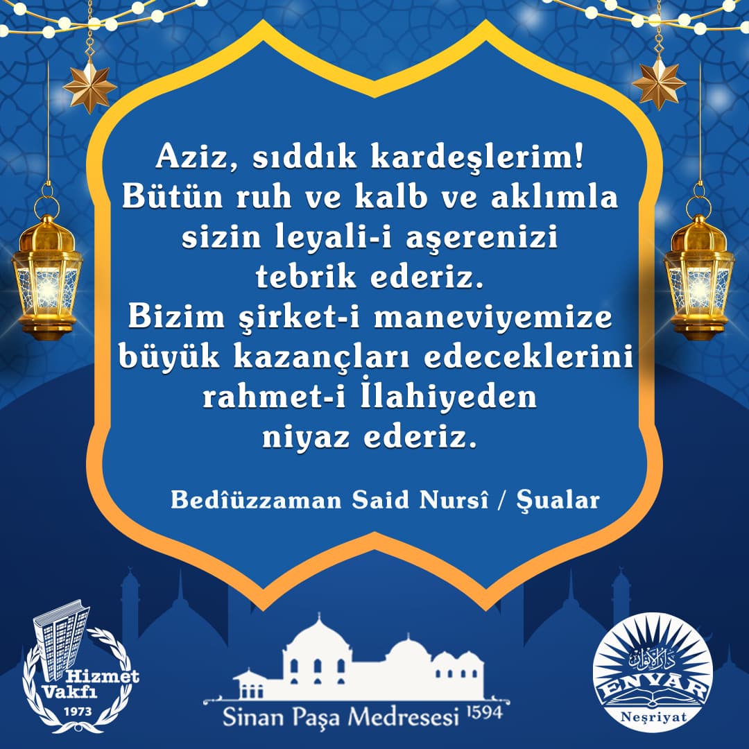 Aziz, sıddık kardeşlerim! Bütün ruh ve kalb ve aklımla sizin leyali-i aşerenizi tebrik ederiz. Bizim şirket-i maneviyemize büyük kazançları edeceklerini rahmet-i İlahiyeden niyaz ederiz.