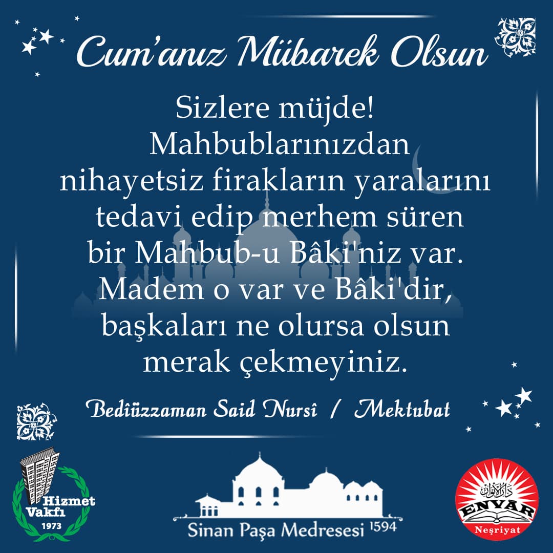 Sizlere müjde! Mahbublarınızdan nihayetsiz firakların yaralarını tedavi edip merhem süren bir Mahbub-u Bâki'niz var. Madem o var ve Bâki'dir, başkaları ne olursa olsun merak çekmeyiniz.