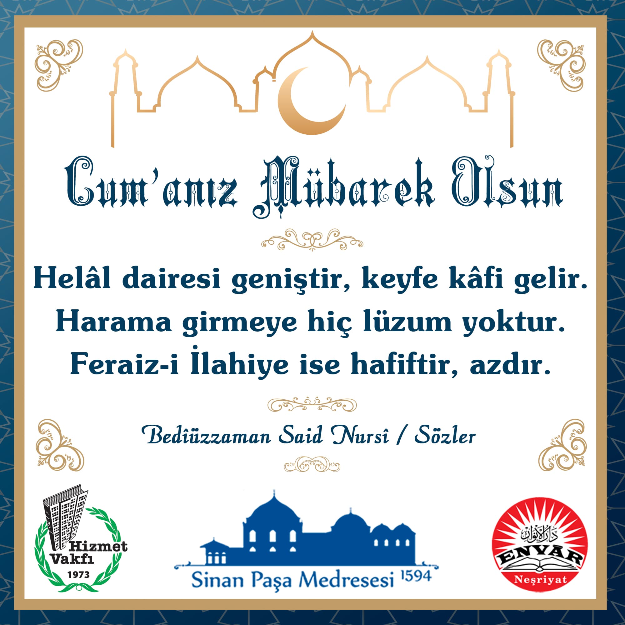 Helâl dairesi geniştir, keyfe kâfi gelir. Harama girmeye hiç lüzum yoktur. Feraiz-i İlahiye ise hafiftir, azdır.