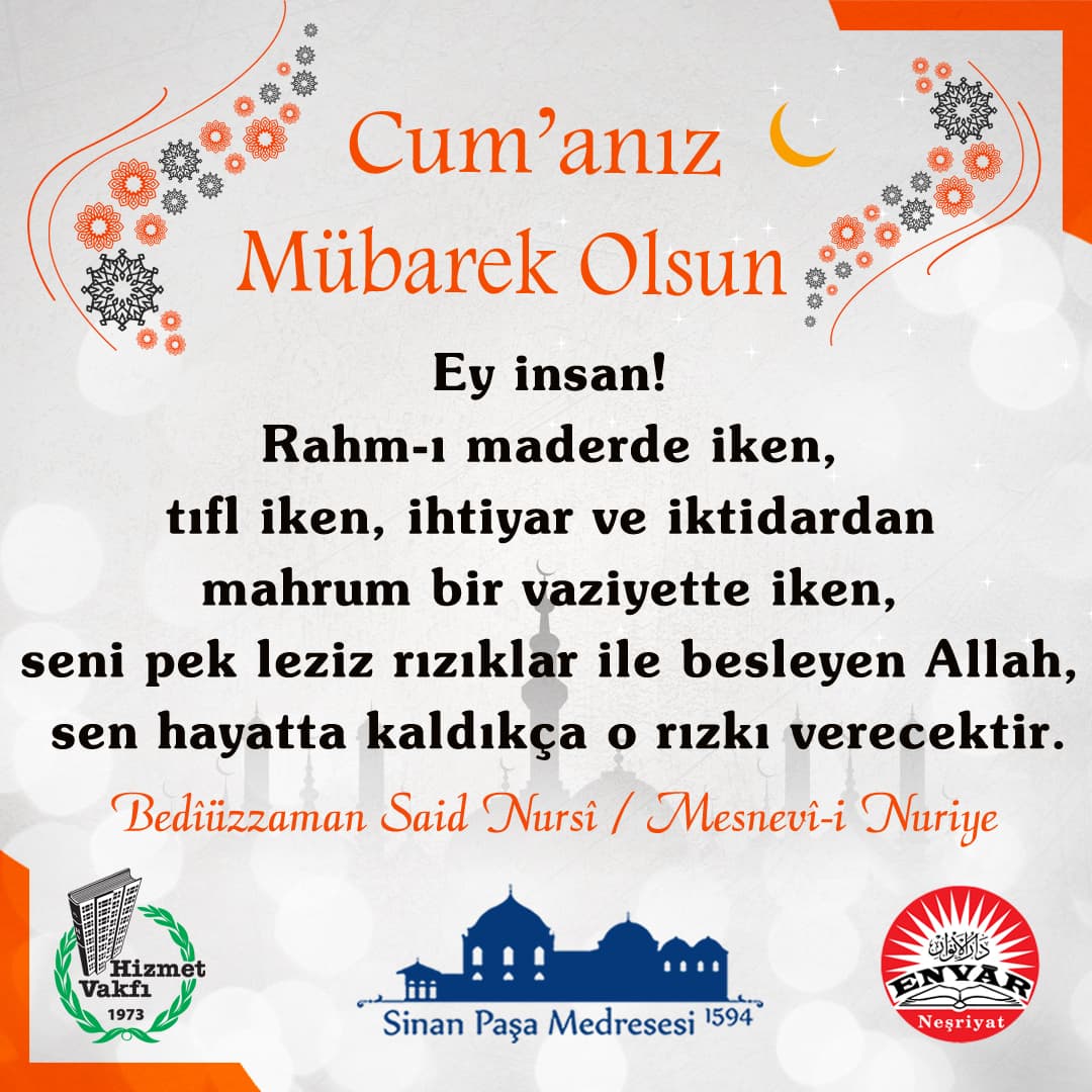 Ey insan! Rahm-ı maderde iken, tıfl iken, ihtiyar ve iktidardan mahrum bir vaziyette iken, seni pek leziz rızıklar ile besleyen Allah, sen hayatta kaldıkça o rızkı verecektir.