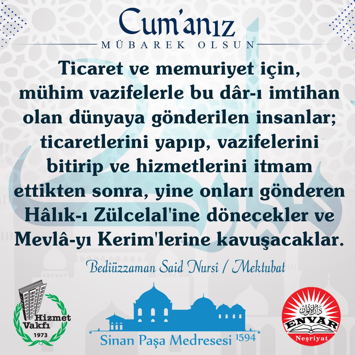 Ticaret ve memuriyet için, mühim vazifelerle bu dâr-ı imtihan olan dünyaya gönderilen insanlar; ticaretlerini yapıp, vazifelerini bitirip ve hizmetlerini itmam ettikten sonra, yine onları gönderen Hâlık-ı Zülcelal'ine dönecekler ve Mevlâ-yı Kerim'lerine kavuşacaklar.