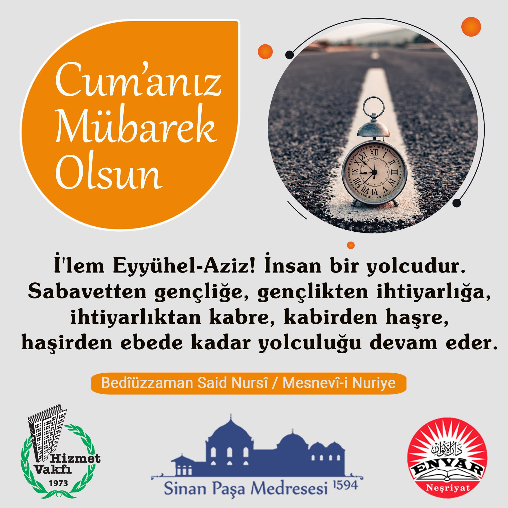 İ'lem Eyyühel-Aziz! İnsan bir yolcudur. Sabavetten gençliğe, gençlikten ihtiyarlığa, ihtiyarlıktan kabre, kabirden haşre, haşirden ebede kadar yolculuğu devam eder.