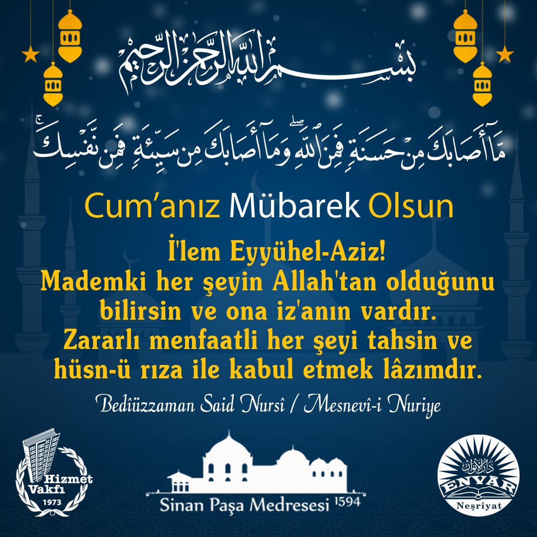 İ'lem Eyyühel-Aziz! Mademki her şeyin Allah'tan olduğunu bilirsin ve ona iz'anın vardır. Zararlı menfaatli her şeyi tahsin ve hüsn-ü rıza ile kabul etmek lâzımdır.