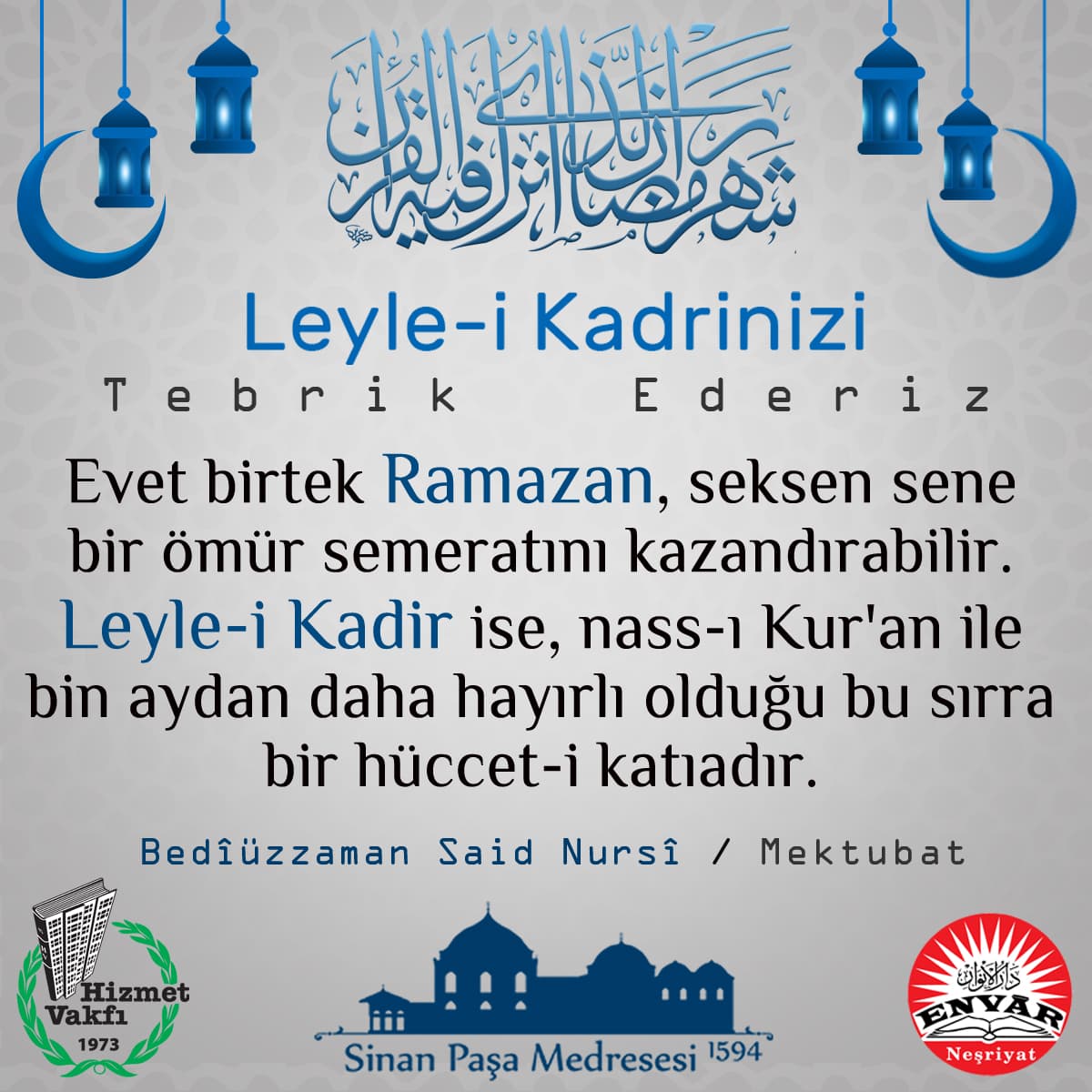Leyle-i Kadrinizi tebrik ederiz. Evet birtek Ramazan, seksen sene bir ömür semeratını kazandırabilir. Leyle-i Kadir ise, nass-ı Kur'an ile bin aydan daha hayırlı olduğu bu sırra bir hüccet-i katıadır.