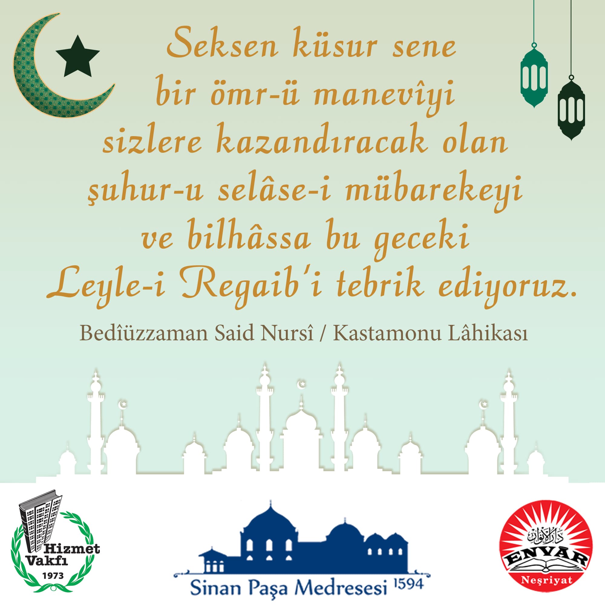 Seksen küsur sene bir ömr-ü manevîyi sizlere kazandıracak olan şuhur-u selâse-i mübarekeyi ve bilhâssa bu geceki Leyle-i Regaib'i tebrik ediyoruz.